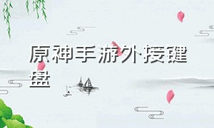 原神手游外接键盘（原神手游怎么连外设）