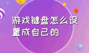 游戏键盘怎么设置成自己的