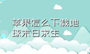 苹果怎么下载地球末日求生（地球末日生存官方正版下载苹果）