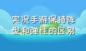 实况手游保持阵型和弹性的区别