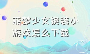 菲梦少女换装小游戏怎么下载