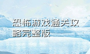 恐怖游戏通关攻略完整版