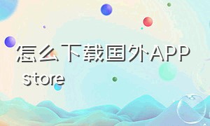 怎么下载国外app store