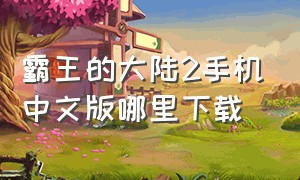 霸王的大陆2手机中文版哪里下载