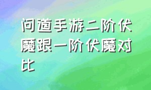 问道手游二阶伏魔跟一阶伏魔对比