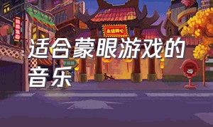 适合蒙眼游戏的音乐（节奏感游戏背景音乐）