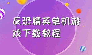 反恐精英单机游戏下载教程