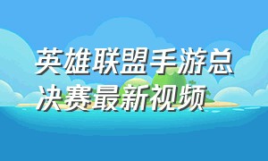 英雄联盟手游总决赛最新视频