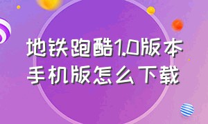 地铁跑酷1.0版本手机版怎么下载