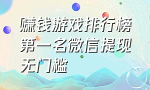 赚钱游戏排行榜第一名微信提现无门槛