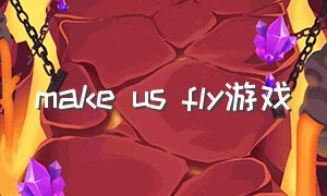 make us fly游戏（make it fly游戏攻略）