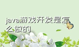 java游戏开发是怎么做的