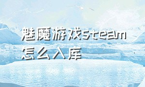 魅魔游戏steam怎么入库