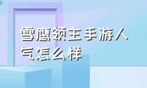 雪鹰领主手游人气怎么样