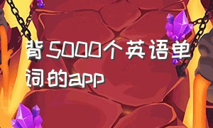 背5000个英语单词的app（专门背英语单词的app）