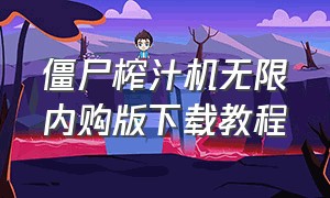 僵尸榨汁机无限内购版下载教程