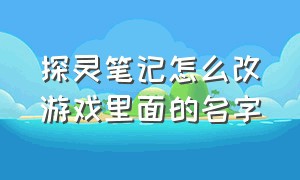 探灵笔记怎么改游戏里面的名字