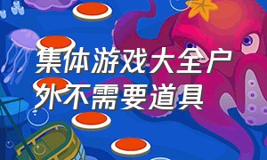 集体游戏大全户外不需要道具