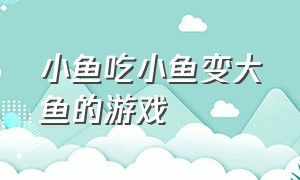 小鱼吃小鱼变大鱼的游戏