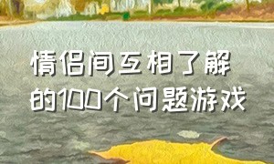 情侣间互相了解的100个问题游戏