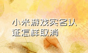 小米游戏实名认证怎样取消