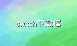 Switch下载慢