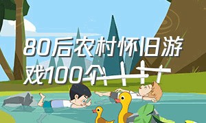 80后农村怀旧游戏100个