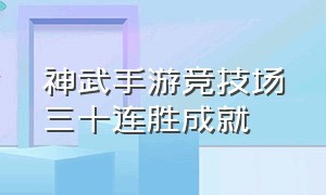 神武手游竞技场三十连胜成就（神武手游竞技难度积分规则）