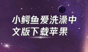 小鳄鱼爱洗澡中文版下载苹果