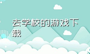 去学校的游戏下载