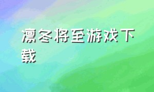 凛冬将至游戏下载（凛冬将至这个游戏手机版怎么下载）