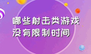 哪些射击类游戏没有限制时间（最真实的射击类游戏不用预约）