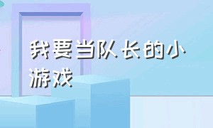 我要当队长的小游戏（我要当队长的小游戏怎么玩）