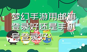 梦幻手游用邮箱登录好还是手机号登录好（梦幻手游手机能扫码登录吗）