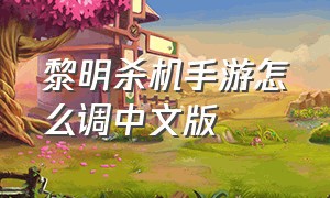 黎明杀机手游怎么调中文版