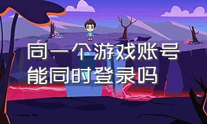 同一个游戏账号能同时登录吗