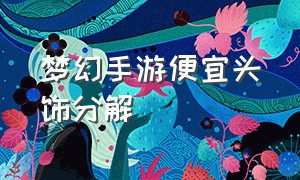 梦幻手游便宜头饰分解