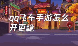 qq飞车手游怎么开更稳（qq飞车手游10元1万钻）