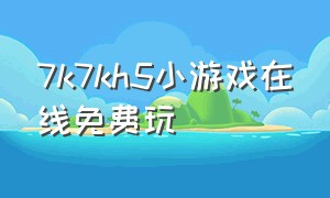 7k7kh5小游戏在线免费玩