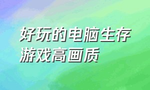 好玩的电脑生存游戏高画质