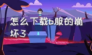 怎么下载b服的崩坏3