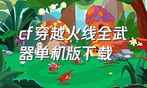 cf穿越火线全武器单机版下载