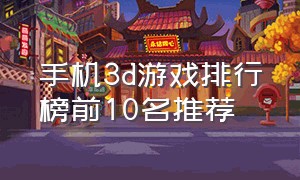 手机3d游戏排行榜前10名推荐（手游3d游戏排行榜）