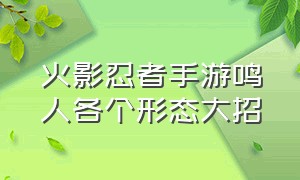 火影忍者手游鸣人各个形态大招