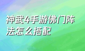 神武4手游佛门阵法怎么搭配（神武4手游佛门伙伴搭配最新攻略）