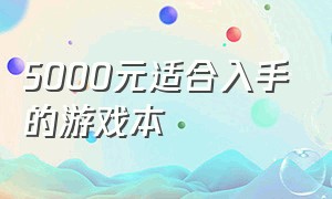 5000元适合入手的游戏本