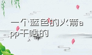 一个蓝色的火箭app干啥的