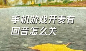 手机游戏开麦有回音怎么关