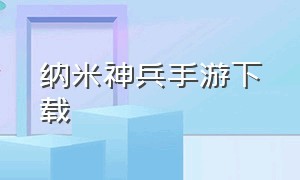 纳米神兵手游下载