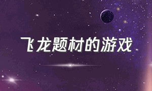 飞龙题材的游戏